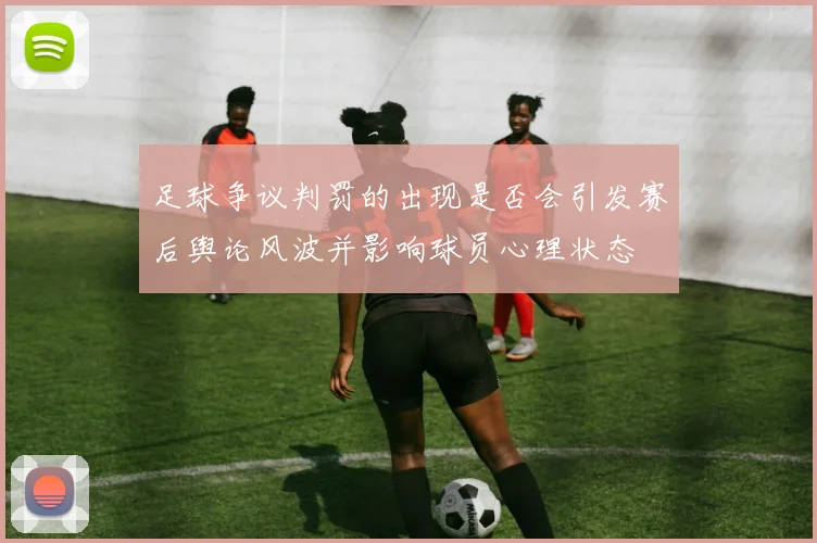 足球争议判罚的出现是否会引发赛后舆论风波并影响球员心理状态